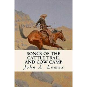 Songs of the Cattle Trail and Cow Camp, Paperback - John a. Lomax imagine