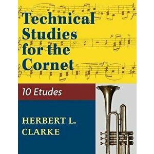 Technical Studies for the Cornet: (English, German and French Edition), Paperback - Herbert L. Clarke imagine