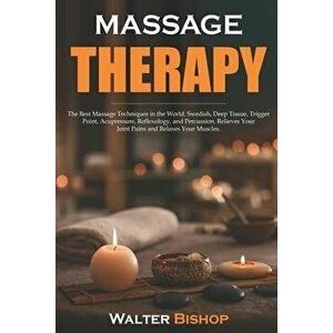 Massage Therapy: The Best Massage Techniques in the World. Swedish, Deep Tissue, Trigger Point, Acupressure, Reflexology, and Percussio, Paperback - W imagine