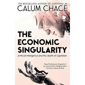 The Economic Singularity: Artificial intelligence and the death of capitalism, Paperback - Calum Chace imagine