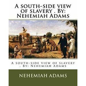 A south-side view of slavery . By: Nehemiah Adams, Paperback - Nehemiah Adams imagine