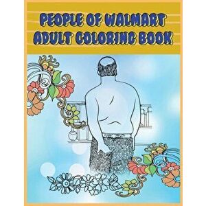 People of Walmart: Adult Coloring Book: Funny and Hilarious Pages of the Creatures of Walmart for your Relaxation, Stress Relief and Laug, Paperback - imagine