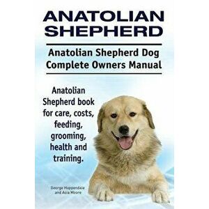 Anatolian Shepherd. Anatolian Shepherd Dog Complete Owners Manual. Anatolian Shepherd book for care, costs, feeding, grooming, health and training., P imagine