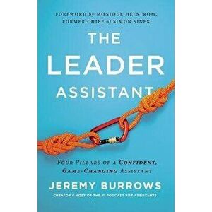 The Leader Assistant: Four Pillars of a Confident, Game-Changing Assistant, Paperback - Jeremy Burrows imagine