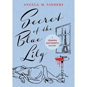 Secret of the Blue Lily, Paperback - Angela M. Sanders imagine