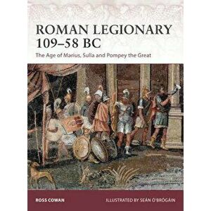 Roman Legionary 109-58 BC: The Age of Marius, Sulla and Pompey the Great, Paperback - Ross Cowan imagine