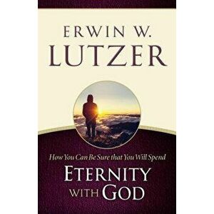 How You Can Be Sure You Will Spend Eternity with God, Paperback - Erwin W. Lutzer imagine