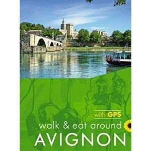 Walk & Eat Around Avignon. Walks, restaurants and recipes, Paperback - John and Pat Underwood imagine