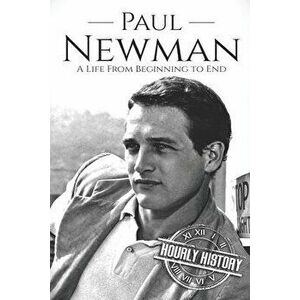 Paul Newman: A Life from Beginning to End, Paperback - Hourly History imagine