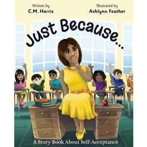 Just Because...: A Story Book About Self-Acceptance, Paperback - C. M. Harris imagine