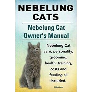 Nebelung Cats. Nebelung Cat Owners Manual. Nebelung Cat care, personality, grooming, health, training, costs and feeding all included., Paperback - El imagine
