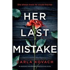 Her Last Mistake: An absolutely unputdownable, addictive crime thriller, Paperback - Carla Kovach imagine