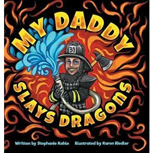 My Daddy Slays Dragons, Paperback - Stephanie Kahle imagine