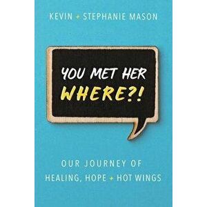 You Met Her WHERE?!: Our Journey of Healing, Hope + Hot Wings, Paperback - Kevin Mason imagine