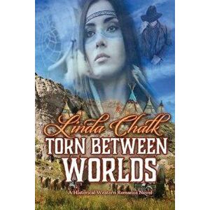 Torn Between Worlds: A Steamy Western Historical Romance, Paperback - Linda Chalk imagine