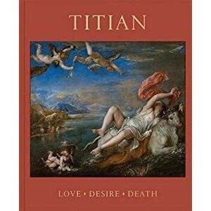 Titian. Love, Desire, Death, Hardback - Matthias Wivel imagine