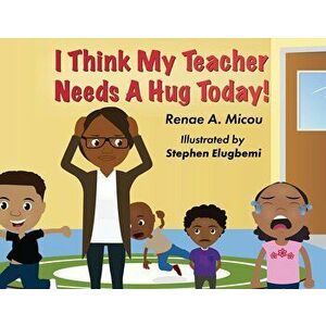 I Think My Teacher Needs A Hug Today, Paperback - Renae A. Micou imagine
