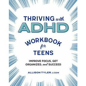 Thriving with ADHD Workbook for Teens: Improve Focus, Get Organized, and Succeed, Paperback - Allison, Lcsw Tyler imagine