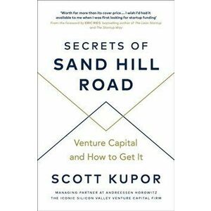 Secrets of Sand Hill Road. Venture Capital-and How to Get It, Paperback - Scott Kupor imagine