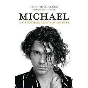 Michael: My Brother, Lost Boy of Inxs, Paperback - Tina Hutchence imagine