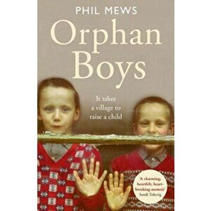 Orphan Boys - It Takes a Village to Raise a Child, Paperback - Phil Mews imagine