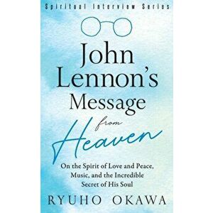 John Lennon's Message from Heaven: On the Spirit of Love and Peace, Music, and the Incredible Secret of His Soul, Paperback - Ryuho Okawa imagine