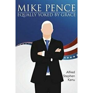 Mike Pence: Equally Yoked by Grace, Paperback - Alfred Stephen Kanu imagine