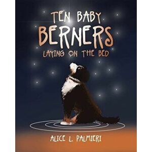 Ten Baby Berners Laying on the Bed, Paperback - Alice L. Palmieri imagine