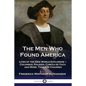 The Men Who Found America: Lives of the New World Explorers - Columbus, Raleigh, Cabeza de Vaca and More, Told for Children, Paperback - Frederick Win imagine