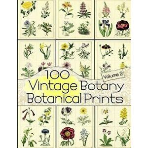 100 Vintage Botany Botanical Prints Volume 2, Paperback - C. Anders imagine