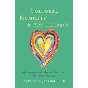 Cultural Humility in Art Therapy. Applications for Practice, Research, Social Justice, Self-Care, and Pedagogy, Paperback - Louvenia Jackson imagine