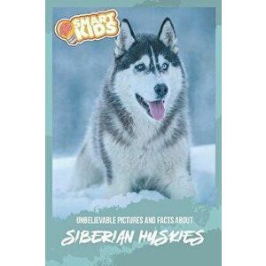 Unbelievable Pictures and Facts About Siberian Huskies, Paperback - Olivia Greenwood imagine