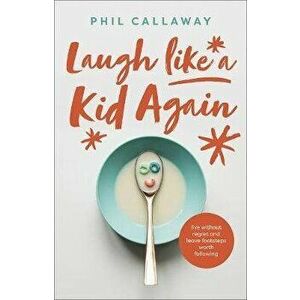 Laugh Like a Kid Again: Live Without Regret and Leave Footsteps Worth Following, Paperback - Phil Callaway imagine