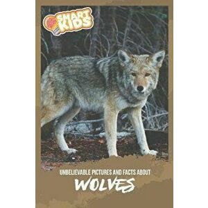 Unbelievable Pictures and Facts About Wolves, Paperback - Olivia Greenwood imagine