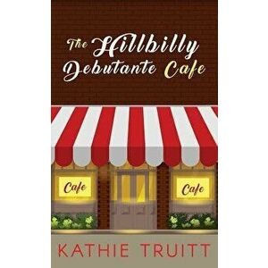 The Hillbilly Debutante Cafe, Paperback - Kathie Truitt imagine