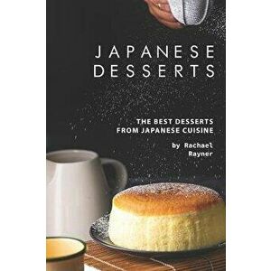 Japanese Desserts: The Best Desserts from Japanese Cuisine, Paperback - Rachael Rayner imagine