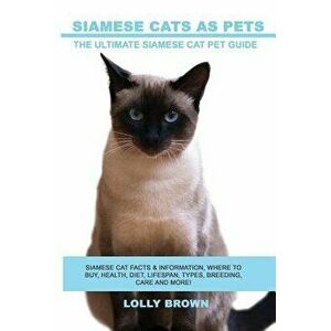 Siamese Cats as Pets: Siamese Cat Facts & Information, where to buy, health, diet, lifespan, types, breeding, care and more! The Ultimate Si, Paperbac imagine