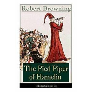 The Pied Piper of Hamelin (Illustrated Edition): Children's Classic - A Retold Fairy Tale by one of the most important Victorian poets and playwrights imagine