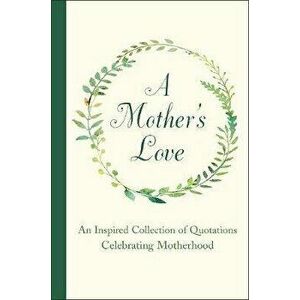 A Mother's Love: An Inspired Collection of Quotations Celebrating Motherhood, Hardcover - Jackie Corley imagine