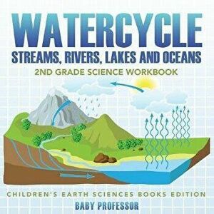 Watercycle (Streams, Rivers, Lakes and Oceans): 2nd Grade Science Workbook Children's Earth Sciences Books Edition, Paperback - Baby Professor imagine