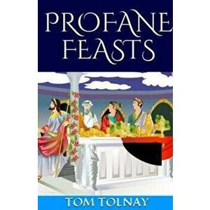Profane Feasts, Paperback - Tom Tolnay imagine