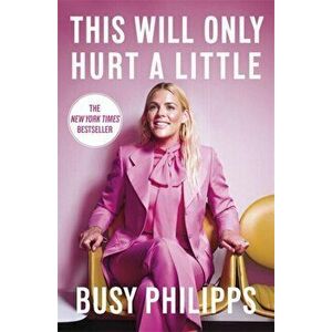 This Will Only Hurt a Little. The New York Times Bestseller, Hardback - Busy Philipps imagine