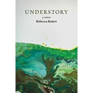 Understory: A Poem, Paperback - Rebecca Rotert imagine