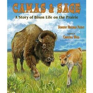 Camas & Sage: A Story of Bison Life on the Prairie, Paperback - Dorothy Hinshaw Patent imagine