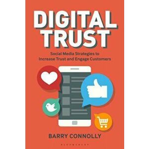 Digital Trust. Social Media Strategies to Increase Trust and Engage Customers, Hardback - Barry Connolly imagine
