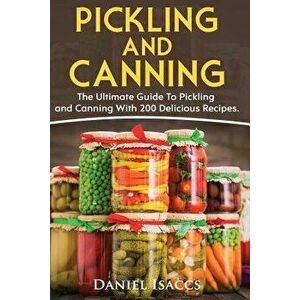 Pickling And Canning: 2 BOOKS, An Ultimate Guide To Pickling And Canning, Preserve Foods Like Kimchi, Pickles, Kraut And More, For Healthy G, Paperbac imagine