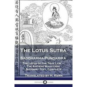 The Lotus Sutra - Saddharma-Pundarika: The Lotus of the True Law - The Ancient Mahayana Buddhist Text, Complete, Paperback - H. Kern imagine