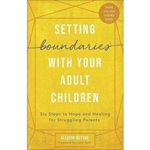 Setting Boundaries(r) with Your Adult Children: Six Steps to Hope and Healing for Struggling Parents, Paperback - Allison Bottke imagine