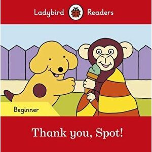 Thank you, Spot! - Ladybird Readers Beginner Level, Paperback - *** imagine