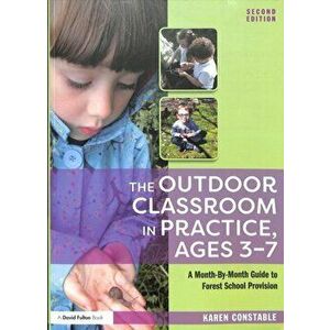 Outdoor Classroom in Practice, Ages 3-7. A Month-By-Month Guide to Forest School Provision, Paperback - Karen Constable imagine